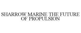 SHARROW MARINE THE FUTURE OF PROPULSION trademark