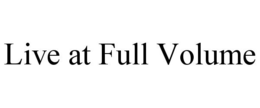 LIVE AT FULL VOLUME trademark