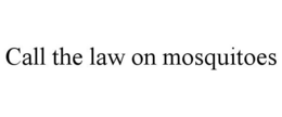 CALL THE LAW ON MOSQUITOES trademark