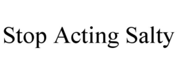 STOP ACTING SALTY trademark