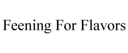 FEENING FOR FLAVORS trademark