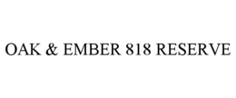 OAK & EMBER 818 RESERVE trademark