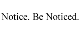 NOTICE. BE NOTICED. trademark