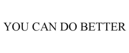 YOU CAN DO BETTER trademark