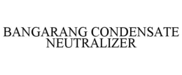 BANGARANG CONDENSATE NEUTRALIZER trademark