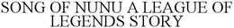SONG OF NUNU A LEAGUE OF LEGENDS STORY trademark