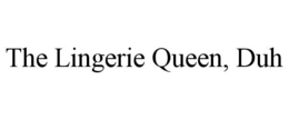 THE LINGERIE QUEEN, DUH trademark
