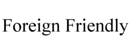 FOREIGN FRIENDLY trademark