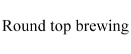 ROUND TOP BREWING trademark