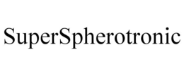 SUPERSPHEROTRONIC trademark