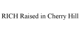 RICH RAISED IN CHERRY HILL trademark