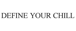 DEFINE YOUR CHILL trademark