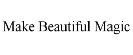 MAKE BEAUTIFUL MAGIC trademark