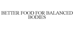 BETTER FOOD FOR BALANCED BODIES trademark