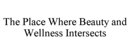 THE PLACE WHERE BEAUTY AND WELLNESS INTERSECTS trademark