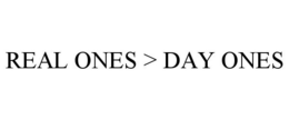 REAL ONES > DAY ONES trademark
