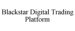 BLACKSTAR DIGITAL TRADING PLATFORM trademark