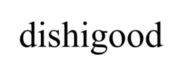 DISHIGOOD trademark