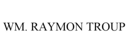 WM. RAYMON TROUP trademark
