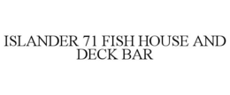 ISLANDER 71 FISH HOUSE AND DECK BAR trademark