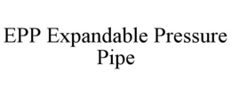 EPP EXPANDABLE PRESSURE PIPE trademark