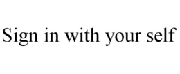 SIGN IN WITH YOUR SELF trademark