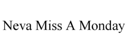 NEVA MISS A MONDAY trademark
