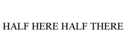HALF HERE HALF THERE trademark