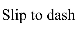 SLIP TO DASH trademark