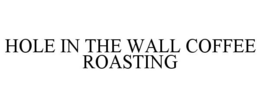 HOLE IN THE WALL COFFEE ROASTING trademark