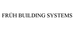 FRÜH BUILDING SYSTEMS trademark