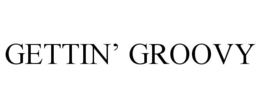 GETTIN' GROOVY trademark