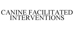 CANINE FACILITATED INTERVENTIONS trademark