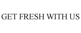 GET FRESH WITH US trademark