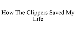 HOW THE CLIPPERS SAVED MY LIFE trademark