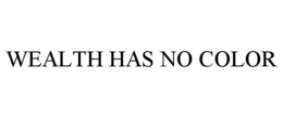 WEALTH HAS NO COLOR trademark