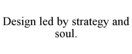 DESIGN LED BY STRATEGY AND SOUL. trademark