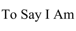 TO SAY I AM trademark