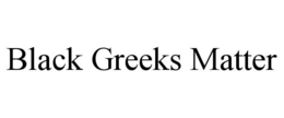 BLACK GREEKS MATTER trademark
