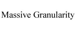 MASSIVE GRANULARITY trademark