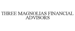 THREE MAGNOLIAS FINANCIAL ADVISORS trademark