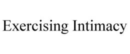 EXERCISING INTIMACY trademark