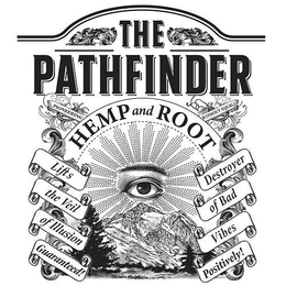 THE PATHFINDER HEMP AND ROOT PIONEERING WITHOUT EQUAL! LIFTS THE VEIL OF ILLUSION GUARANTEED! DESTROYER OF BAD VIBES POSITIVELY! trademark
