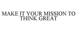 MAKE IT YOUR MISSION TO THINK GREAT trademark
