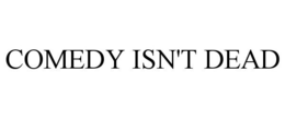 COMEDY ISN'T DEAD trademark