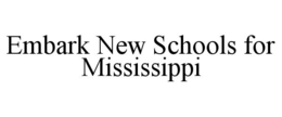 EMBARK NEW SCHOOLS FOR MISSISSIPPI trademark