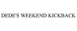 DEDE'S WEEKEND KICKBACK trademark