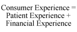CONSUMER EXPERIENCE = PATIENT EXPERIENCE + FINANCIAL EXPERIENCE trademark