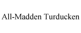 ALL-MADDEN TURDUCKEN trademark