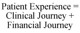 PATIENT EXPERIENCE = CLINICAL JOURNEY + FINANCIAL JOURNEY trademark